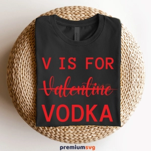 V Is For Vodka SVG, Funny Valentine SVG Download Valentine's Day SVG