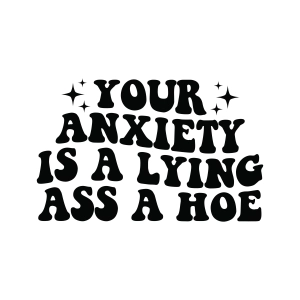 Your Anxiety Is A Lying Ass Hoe SVG, Funny Anxiety SVG Funny SVG