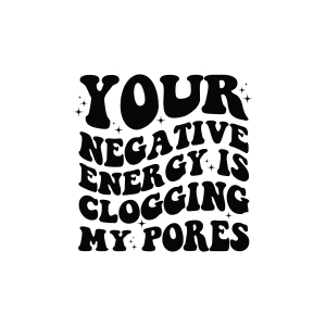 Your Negative Energy Is Clogging My Pores SVG T-shirt SVG